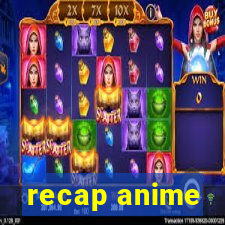 recap anime